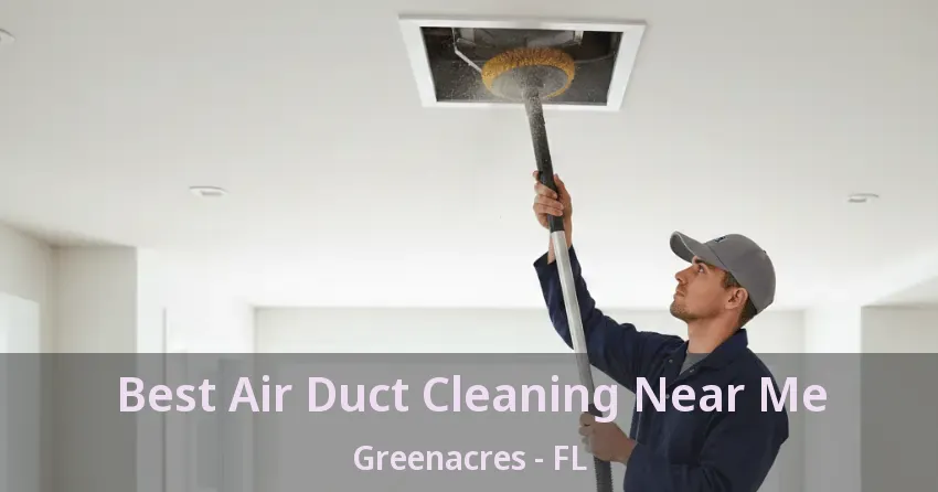 Best Air Duct Cleaning Near Me Greenacres - FL