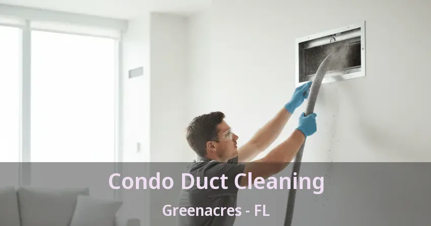 Condo Duct Cleaning Greenacres - FL Condo Duct Cleaning Greenacres - FL