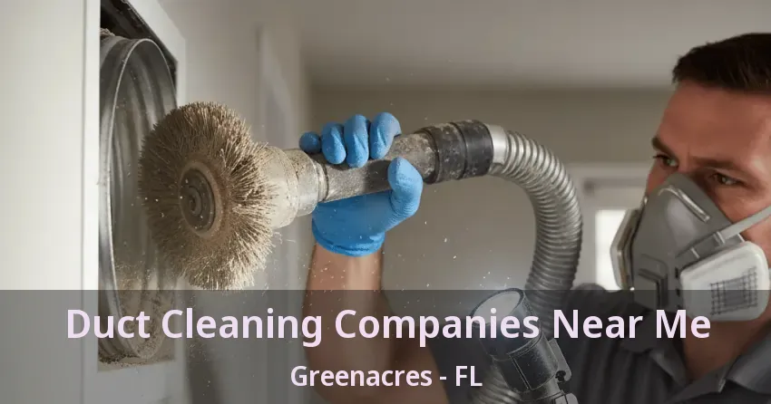 Duct Cleaning Companies Near Me Greenacres - FL