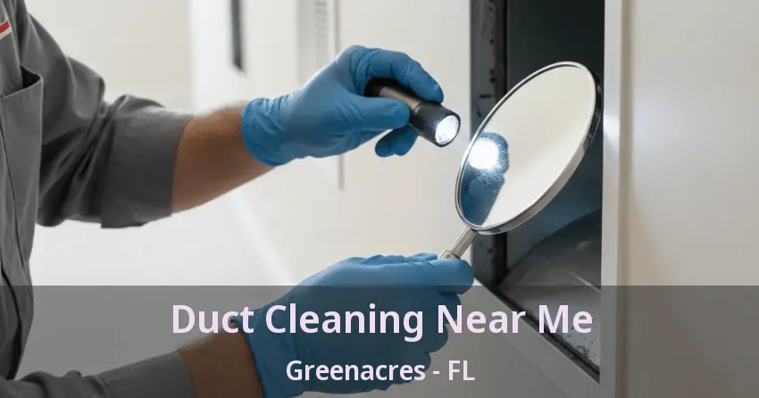 Duct Cleaning Near Me Greenacres - FL