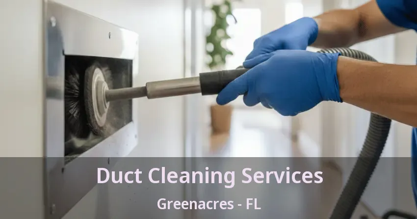 Duct Cleaning Services Greenacres - FL Duct Cleaning Services Greenacres - FL