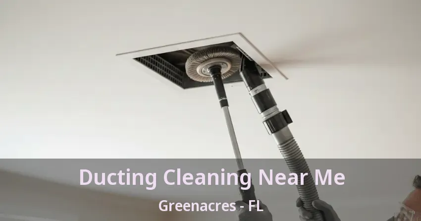 Ducting Cleaning Near Me Greenacres - FL
