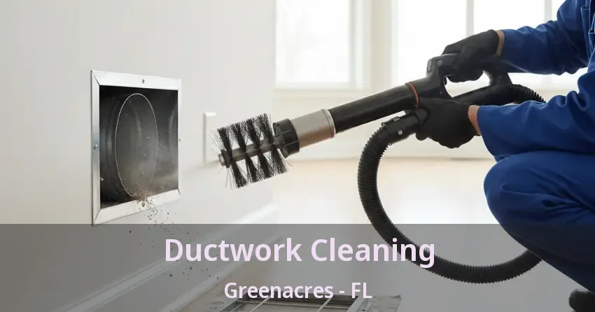 Ductwork Cleaning Greenacres - FL