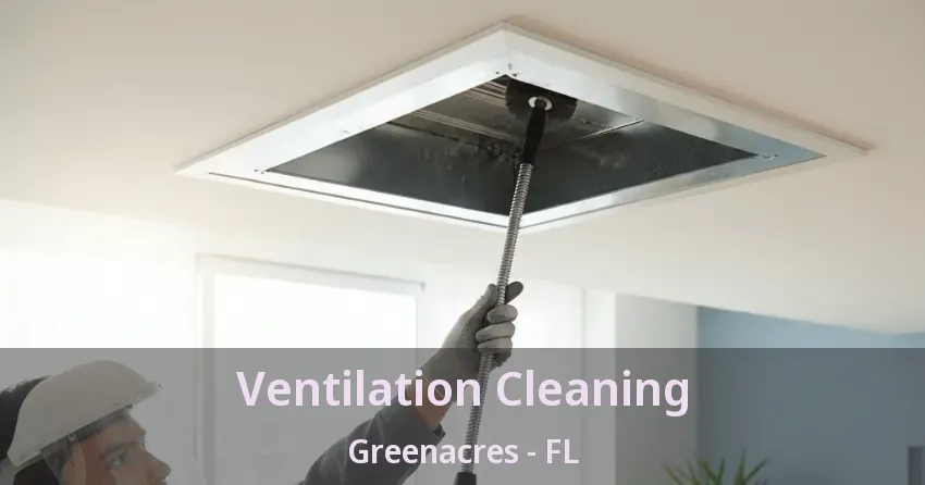 Ventilation Cleaning Greenacres - FL